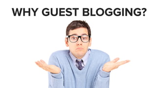 WHY GUEST BLOGGING? 
 