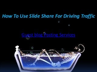 How To Use Slide Share For Driving Traffic

Guest blog Posting Services

 