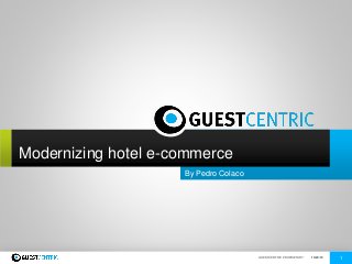 GUESTCENTRIC PROPRIETARY 10/20/10 1www.guestcentric.com
By Pedro Colaco
Modernizing hotel e-commerce
 