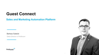 Bartosz  Sułecki
Sales  Director  in  Profitroom
Guest  Connect
Sales  and  Marketing  Automation  Platform
 
