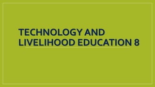 TECHNOLOGY AND
LIVELIHOOD EDUCATION 8
 