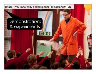 Image:	
  IMG_8009-­‐9	
  by	
  declanﬂeming,	
  Flic.kr/p/9iMTLN	
  
Demonstrations
& experiments
 