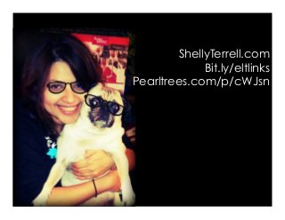 ShellyTerrell.com
Bit.ly/eltlinks
Pearltrees.com/p/cWJsn
 