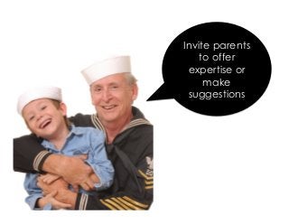 Invite parents
to offer
expertise or
make
suggestions
 