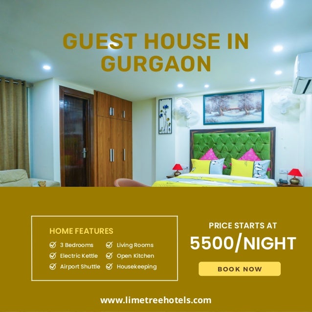 GUEST HOUSE IN
GURGAON
3 Bedrooms
Electric Kettle
Airport Shuttle
Living Rooms
Open Kitchen
Housekeeping
HOME FEATURES
PRICE STARTS AT
5500/NIGHT
BOOK NOW
www.limetreehotels.com
 