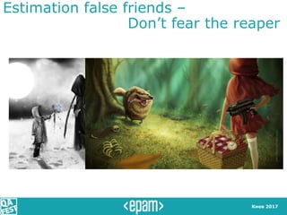 Киев 2017
Estimation false friends –
Don’t fear the reaper
 