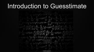 Introduction to Guesstimate
© 2016 Aplusclick
 
