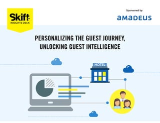 PERSONALIZING THE GUEST JOURNEY,
UNLOCKING GUEST INTELLIGENCE
INSIGHTS DECK
Sponsored by
 