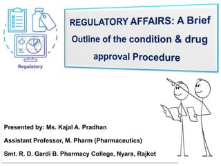 Presented by: Ms. Kajal A. Pradhan
Assistant Professor, M. Pharm (Pharmaceutics)
Smt. R. D. Gardi B. Pharmacy College, Nyara, Rajkot
 