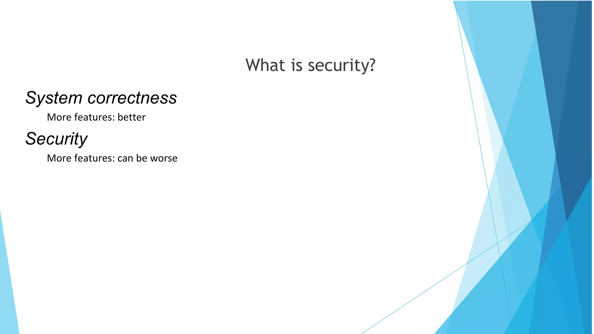 What is security?
System correctness
More features: better
Security
More features: can be worse
 