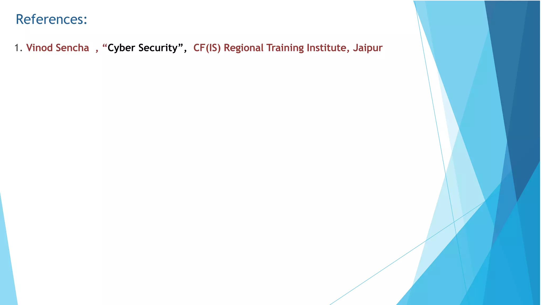 References:
1. Vinod Sencha , “Cyber Security”, CF(IS) Regional Training Institute, Jaipur
 