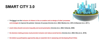 SMART CITY 3.0
✓ The focus is on the inclusion of citizens in the co-creation and co-design of cities’ processes
and strat...
