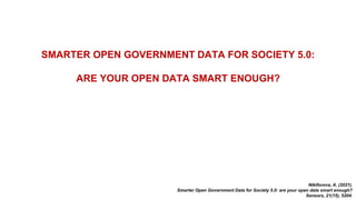 SMARTER OPEN GOVERNMENT DATA FOR SOCIETY 5.0: ARE
YOUR OPEN DATA SMART ENOUGH?
➢ 60 countries → 51 OGD portal
➢ Method: us...