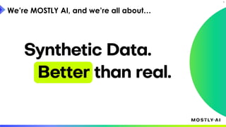 3
We’re MOSTLY AI, and we’re all about…
 