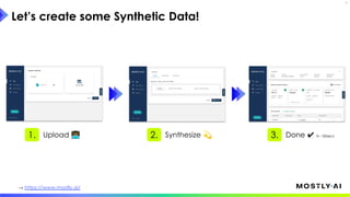 7
Let’s create some Synthetic Data!
→ https://www.mostly.ai/
Upload 󰟑
1. Synthesize 💫
2. Done ✔ in ~50secs
3.
 