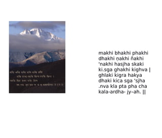makhi bhakhi phakhi
dhakhi ṇakhi ñakhi
'nakhi hasjha skaki
ki.sga ghakhi kighva |
ghlaki kigra hakya
dhaki kica sga 'sjha
.nva kla pta pha cha
kala-ardha- jy–ah. ||
 