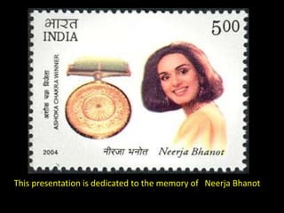 This presentation is dedicated to the memory of Neerja Bhanot
 