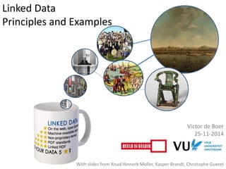 Linked Data 
Principles and Examples 
Victor de Boer 
25-11-2014 
With slides from Knud Hinnerk Moller, Kasper Brandt, Christophe Gueret 
 