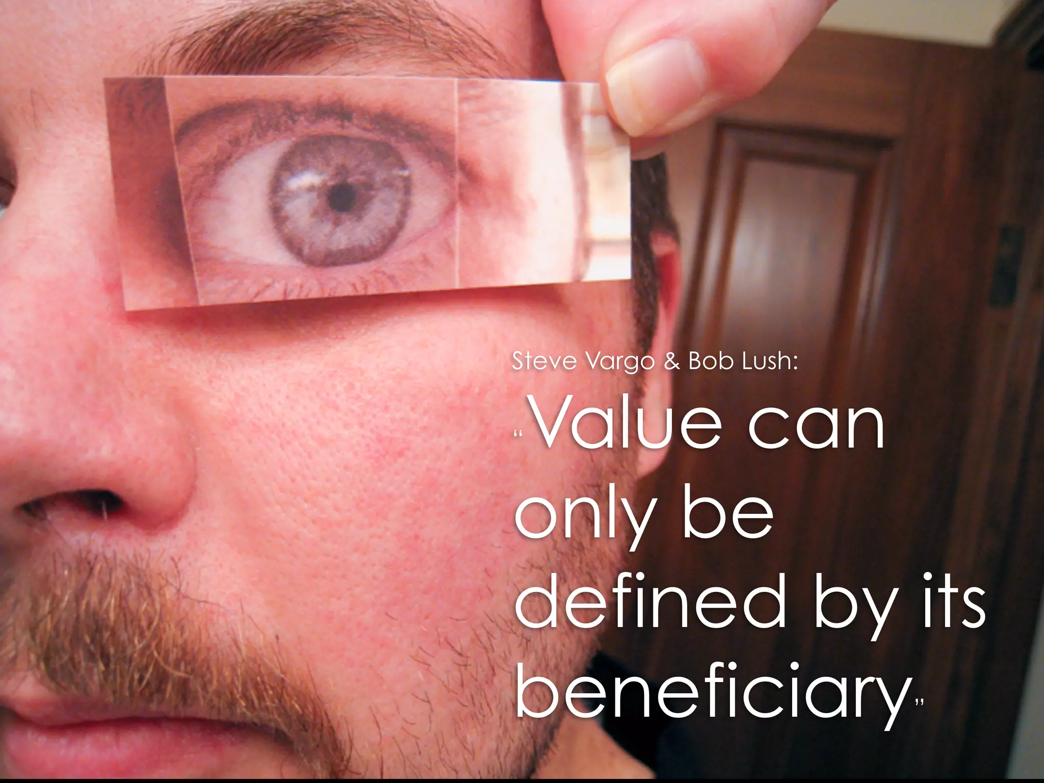 Steve Vargo & Bob Lush:
“Value can
only be
defined by its
beneficiary”
 