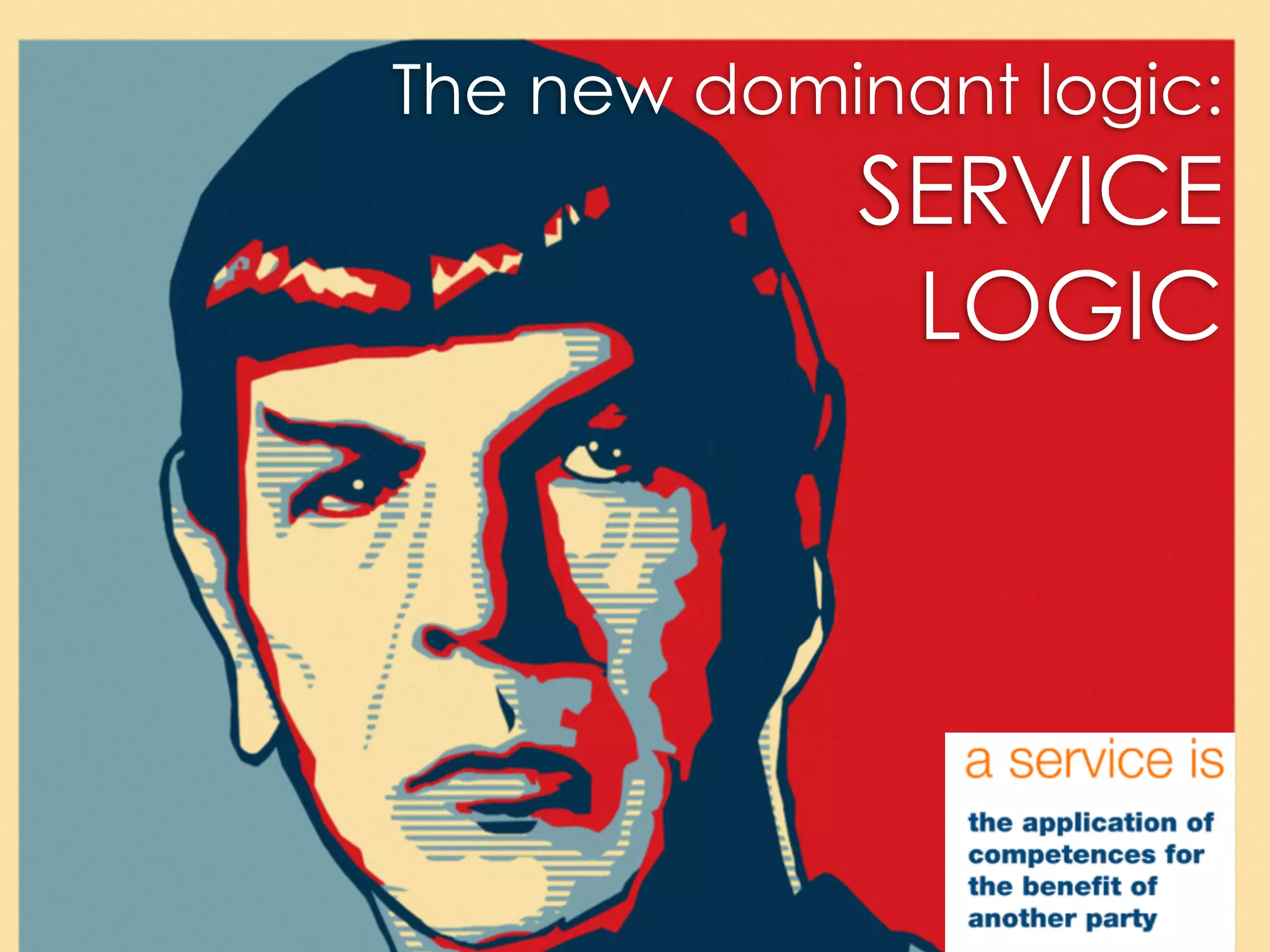 The new dominant logic:  
SERVICE
LOGIC
 