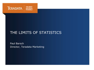 THE LIMITS OF STATISTICS
Paul Barsch
Director, Teradata Marketing
 