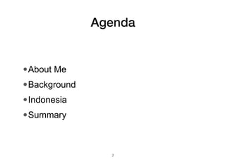 Agenda
•About Me
•Background
•Indonesia
•Summary
2
 