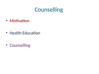Counselling
• Motivation
• Health Education
• Counselling
 