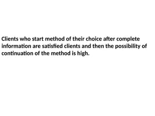 Clients who start method of their choice after complete
information are satisfied clients and then the possibility of
continuation of the method is high.
 