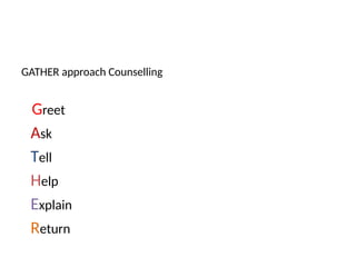 GATHER approach Counselling
Greet
Ask
Tell
Help
Explain
Return
 