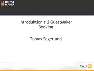 Nytt fra tellUs Introduktion till GuestMaker Booking Tomas Segerlund 
