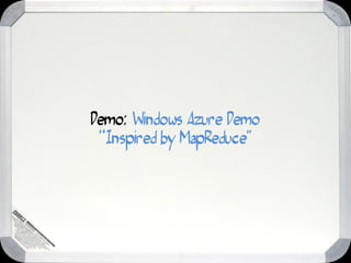 Demo: Windows Azure Demo
 “Inspired by MapReduce”
 