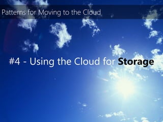 Patterns for Moving to the Cloud




  #4 - Using the Cloud for Storage
 