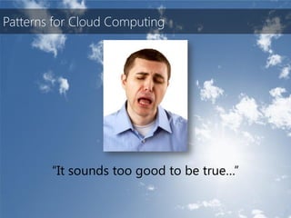Patterns for Cloud Computing




        “It sounds too good to be true…”
 