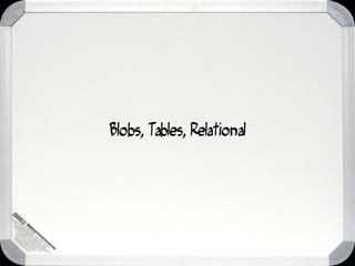 Blobs, Tables, Relational
 