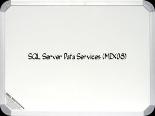 SQL Server Data Services (MIX08)
 