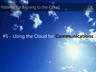 Patterns for Moving to the Cloud




#5 - Using the Cloud for Communications
 