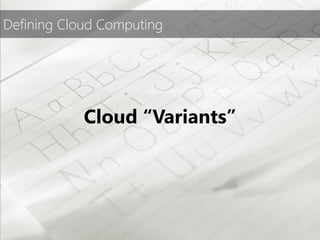 Defining Cloud Computing




            Cloud “Variants”
 