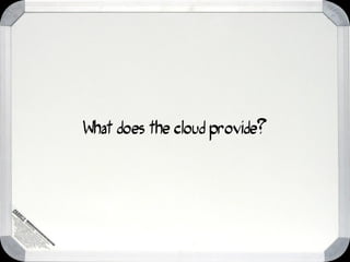 What does the cloud provide?
 