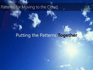 Patterns for Moving to the Cloud




        Putting the Patterns Together
 