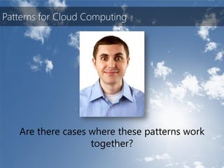 Patterns for Cloud Computing




   Are there cases where these patterns work
                   together?
 