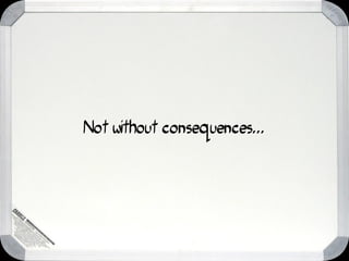 Not without consequences...
 