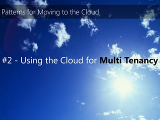 Patterns for Moving to the Cloud




#2 - Using the Cloud for Multi Tenancy
 