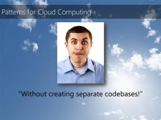 Patterns for Cloud Computing




     “Without creating separate codebases!”
 