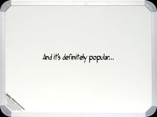 And it’s definitely popular...
 