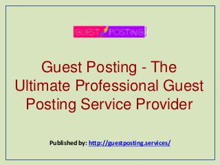 Guest Posting - The
Ultimate Professional Guest
Posting Service Provider
Published by: http://guestposting.services/
 