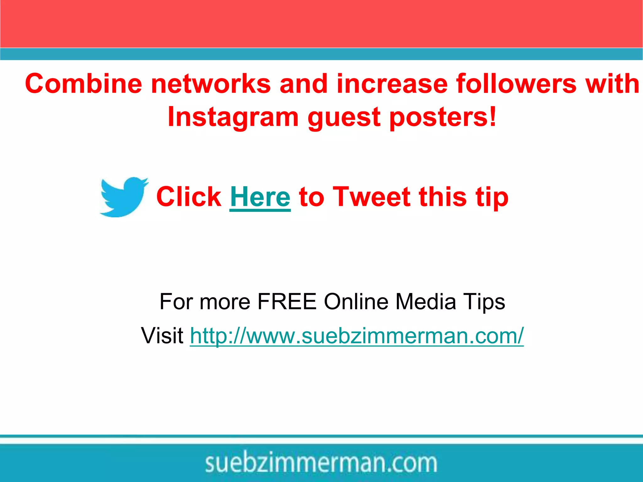 Combine networks and increase followers with
Instagram guest posters!
Click Here to Tweet this tip
For more FREE Online Media Tips
Visit http://www.suebzimmerman.com/
 