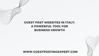 GUEST POST WEBSITES IN ITALY:
A POWERFUL TOOL FOR
BUSINESS GROWTH
WWW.GUESTPOSTINGEXPERT.COM
 