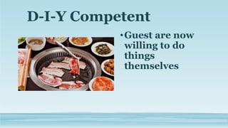 D-I-Y Competent
•Guest are now
willing to do
things
themselves
 