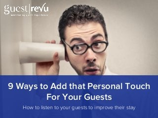 How to listen to your guests to improve their stay
9 Ways to Add that Personal Touch
For Your Guests
 