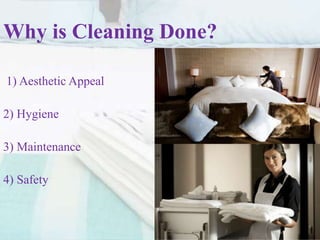 Why is Cleaning Done?
1) Aesthetic Appeal
2) Hygiene
3) Maintenance
4) Safety
 
